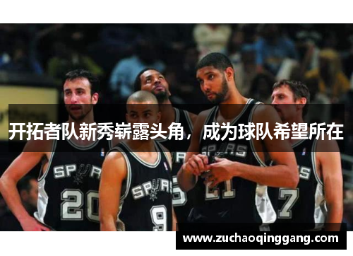 开拓者队新秀崭露头角，成为球队希望所在